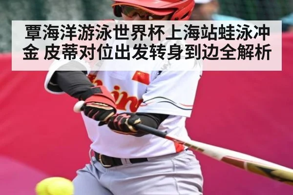 覃海洋游泳世界杯上海站蛙泳冲金 皮蒂对位出发转身到边全解析
